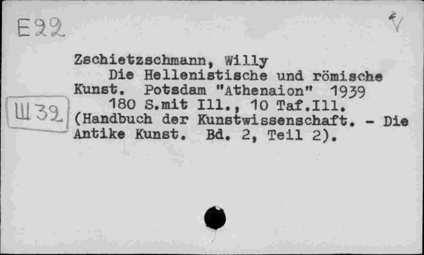 ﻿Zschietzschmann, Willy
Die Hellenistische und römische Kunst, Potsdam "Athenaion" 1939
180 S.mit Ill., 10 Taf.111. (Handbuch der Kunstwissenschaft. - Die Antike Kunst, Bd. 2, Teil 2).